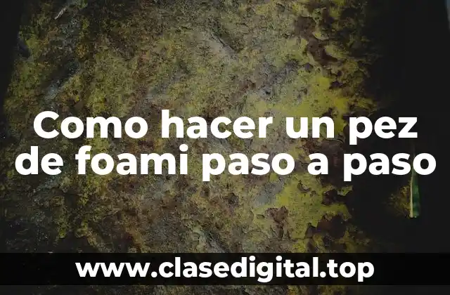 Como hacer un pez de foami paso a paso