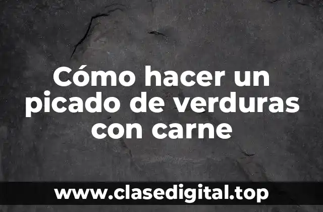 Cómo hacer un picado de verduras con carne