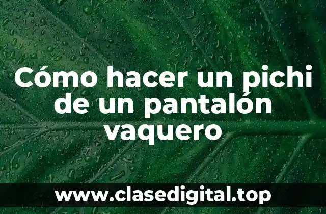 Cómo hacer un pichi de un pantalón vaquero