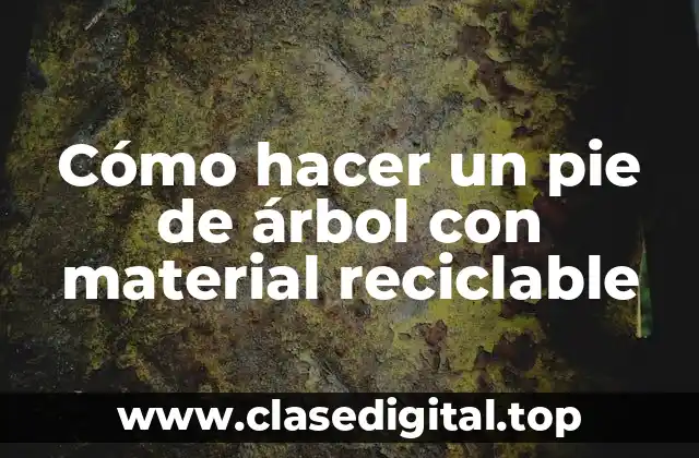Cómo hacer un pie de árbol con material reciclable