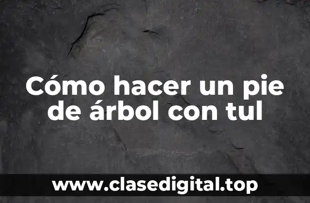 Cómo hacer un pie de árbol con tul