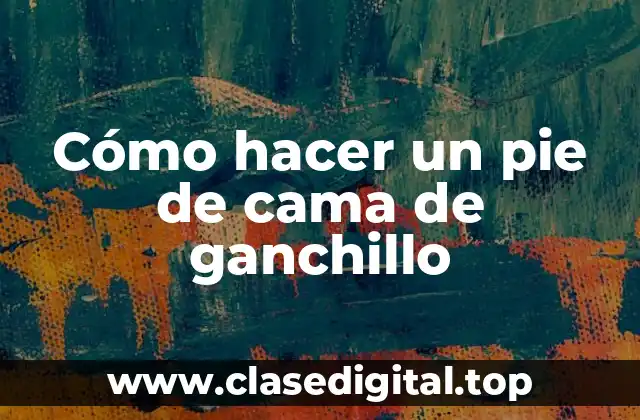 Cómo hacer un pie de cama de ganchillo
