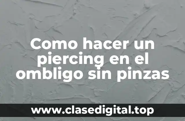 Como hacer un piercing en el ombligo sin pinzas