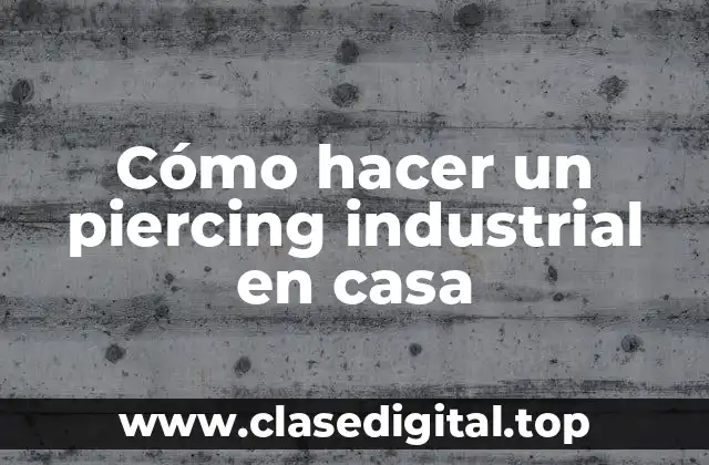 Cómo hacer un piercing industrial en casa