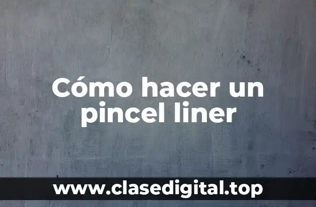¿Qué es un pincel liner y para qué sirve?