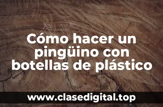 Cómo hacer un pingüino con botellas de plástico