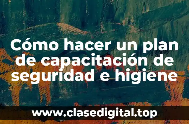 ¿Qué es un plan de capacitación de seguridad e higiene?