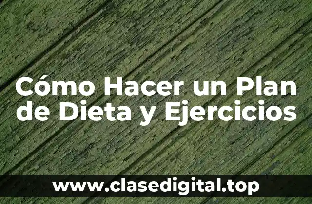 Cómo Hacer un Plan de Dieta y Ejercicios