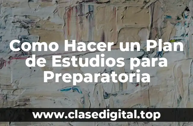 Como Hacer un Plan de Estudios para Preparatoria
