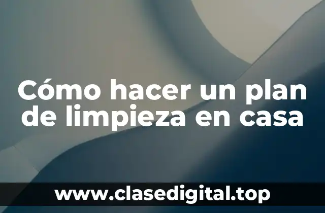 Cómo hacer un plan de limpieza en casa