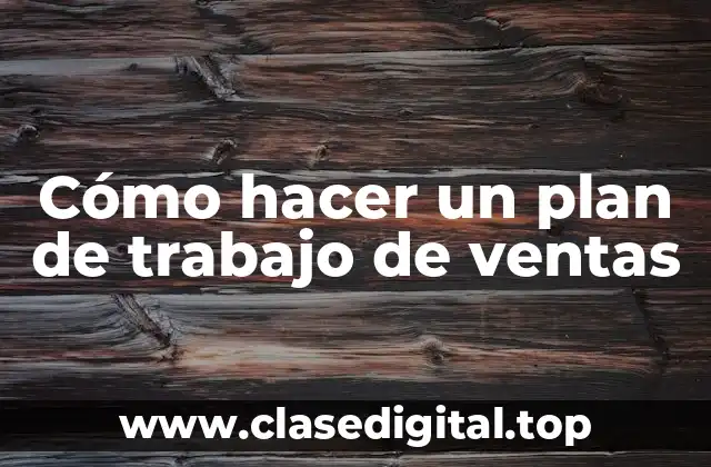 ¿Qué es un plan de trabajo de ventas?