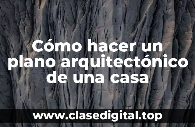 Cómo hacer un plano arquitectónico de una casa