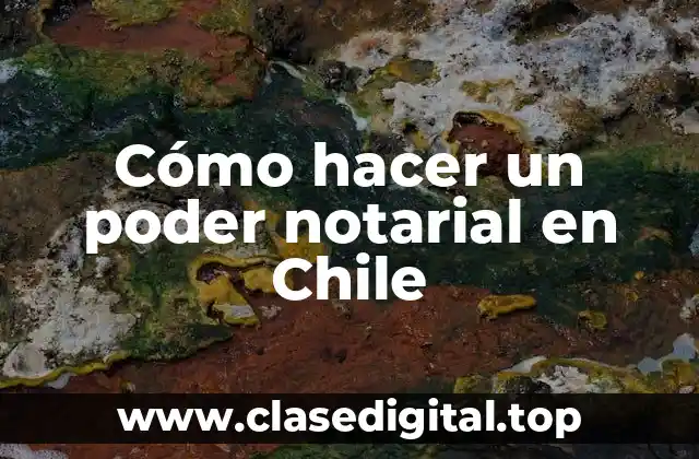 Cómo hacer un poder notarial en Chile
