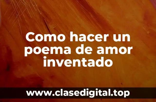 Como hacer un poema de amor inventado