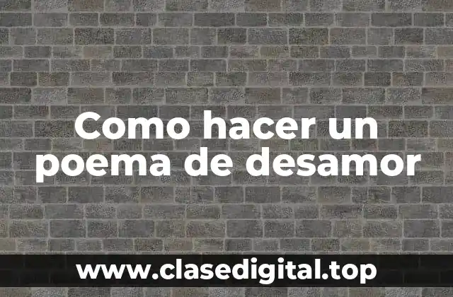 Como hacer un poema de desamor