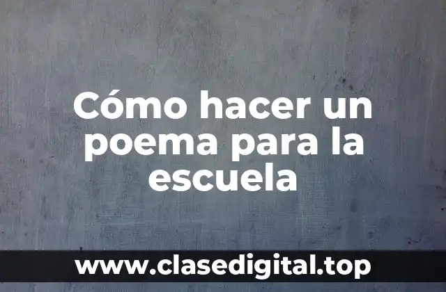 Cómo hacer un poema para la escuela