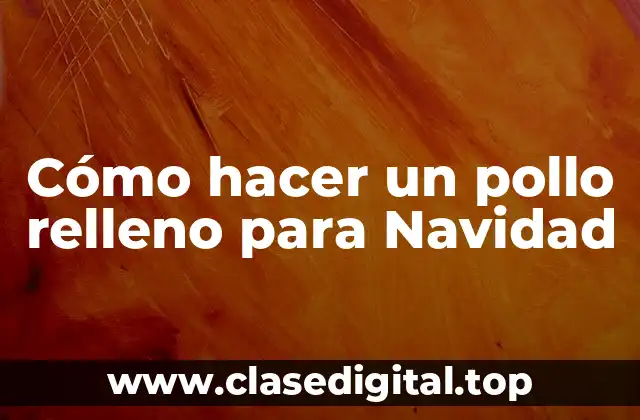 Cómo hacer un pollo relleno para Navidad