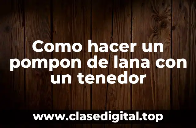 ¿Qué es un pompon de lana y para qué sirve?