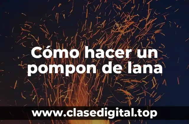 ¿Qué es un pompon de lana y para qué sirve?