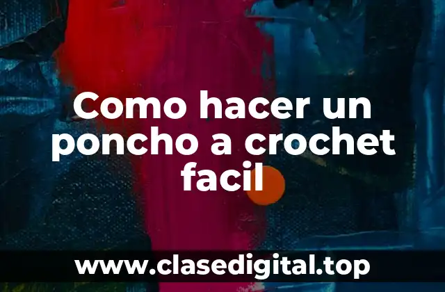 ¿Qué es un poncho a crochet y para qué sirve?