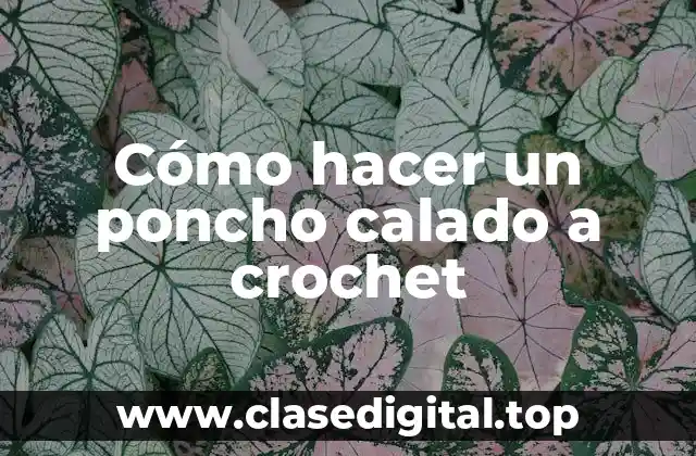 Cómo hacer un poncho calado a crochet