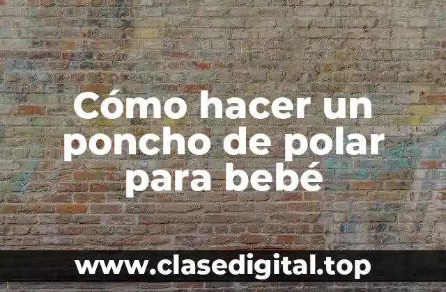 Cómo hacer un poncho de polar para bebé