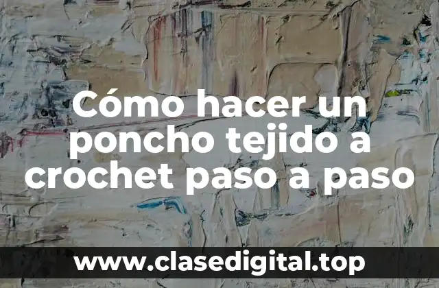 Cómo hacer un poncho tejido a crochet paso a paso