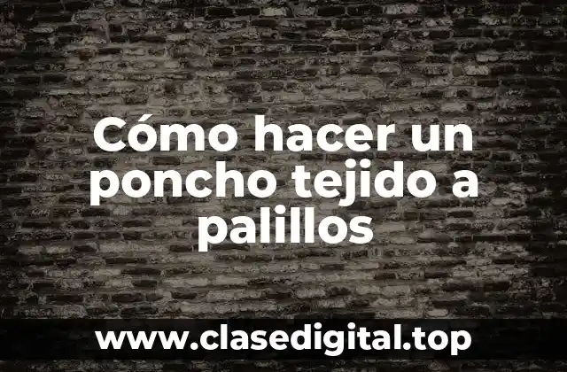 Cómo hacer un poncho tejido a palillos