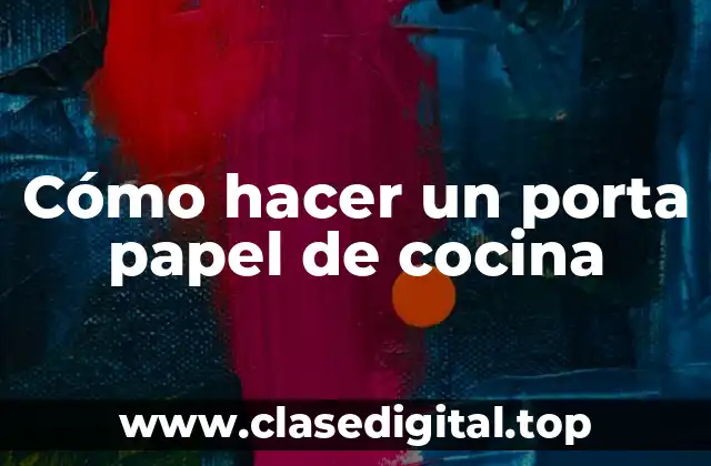 Cómo hacer un porta papel de cocina