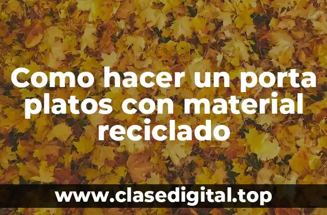 Como hacer un porta platos con material reciclado