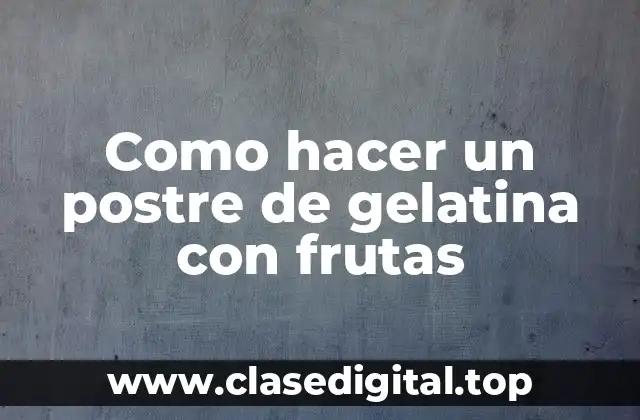 Como hacer un postre de gelatina con frutas