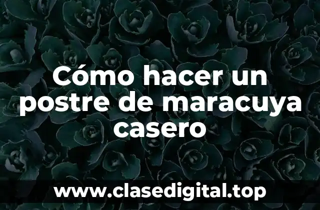 Cómo hacer un postre de maracuya casero