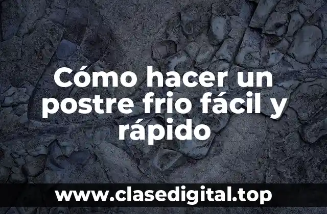 Cómo hacer un postre frio fácil y rápido