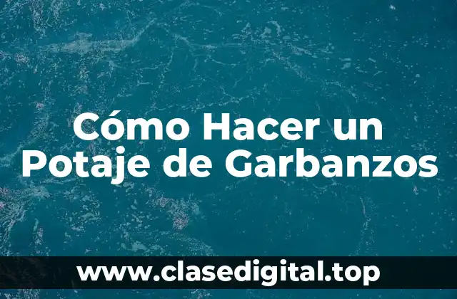 Cómo Hacer un Potaje de Garbanzos