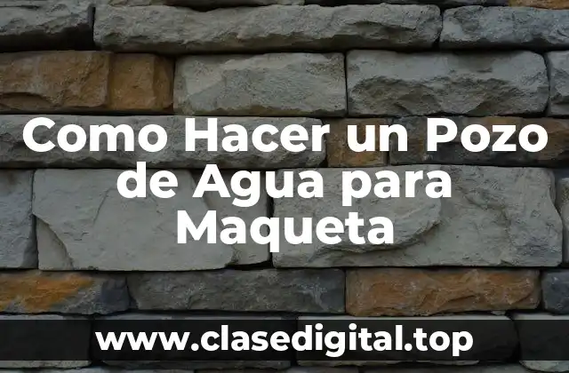 ¿Qué es un Pozo de Agua para Maqueta y Para Qué Sirve?