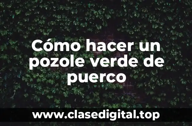 Cómo hacer un pozole verde de puerco