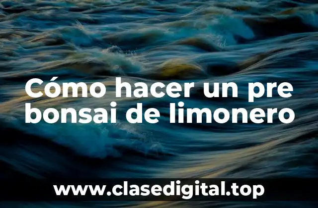 Cómo hacer un pre bonsai de limonero