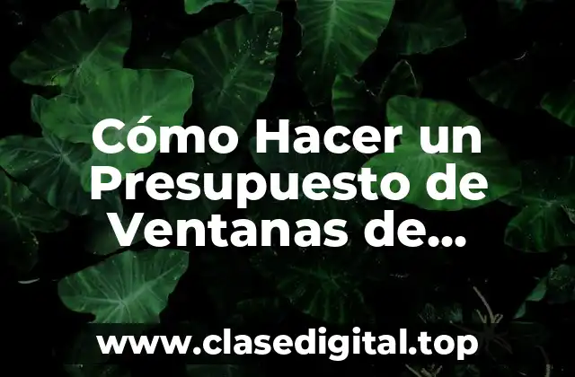 Cómo Hacer un Presupuesto de Ventanas de Aluminio