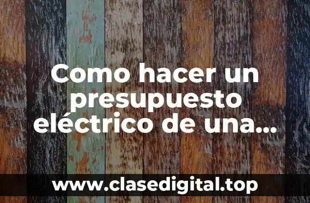 Como hacer un presupuesto eléctrico de una casa