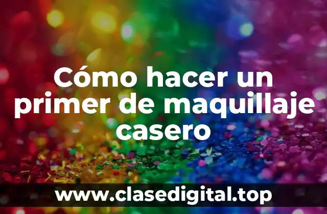 ¿Qué es un primer de maquillaje casero y para qué sirve?