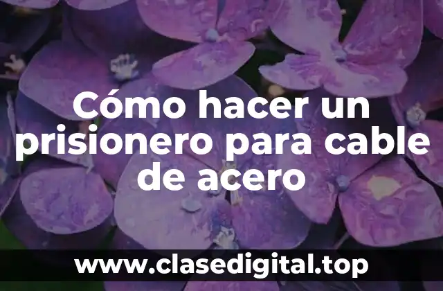 Cómo hacer un prisionero para cable de acero