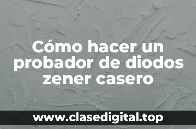 Cómo hacer un probador de diodos zener casero