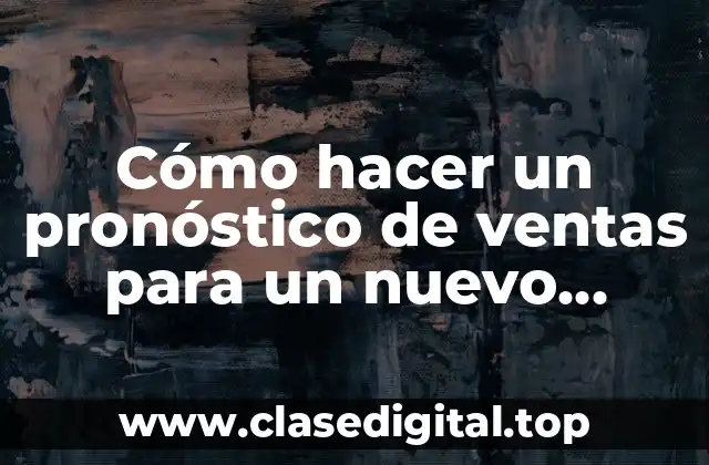 Cómo hacer un pronóstico de ventas para un nuevo producto