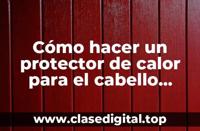 Cómo hacer un protector de calor para el cabello casero