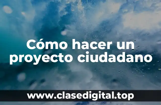 Cómo hacer un proyecto ciudadano