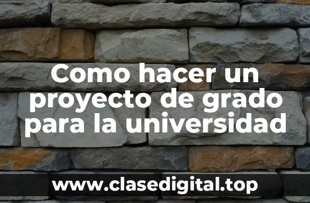 ¿Qué es un proyecto de grado para la universidad?