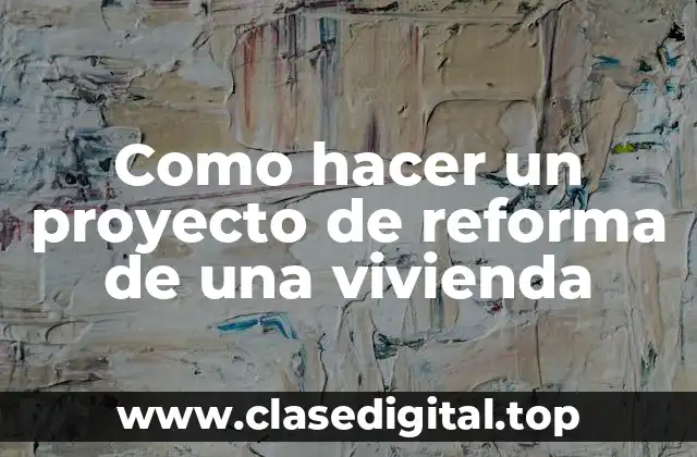 Como hacer un proyecto de reforma de una vivienda