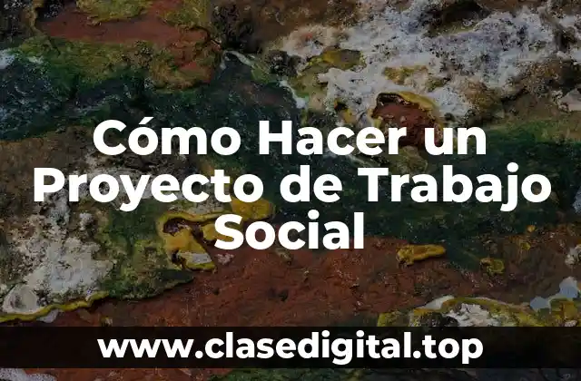 Cómo Hacer un Proyecto de Trabajo Social