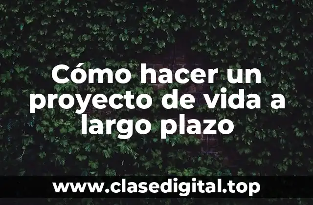 Cómo hacer un proyecto de vida a largo plazo