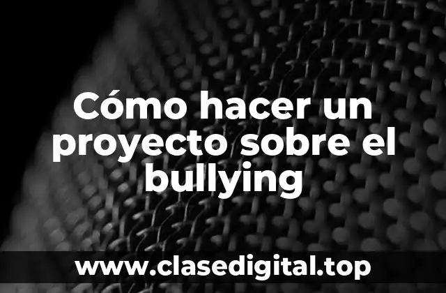 Cómo hacer un proyecto sobre el bullying